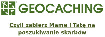 GEOCACHING – zabierz Mamę i Tatę na poszukiwanie skarbów
