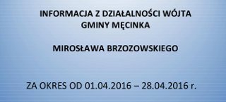 Informacja z Działalności Wójta Gminy Męcinka za okres 01.04.2016 - 28.04.2016